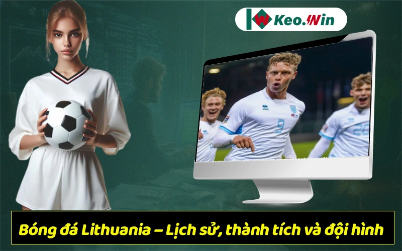 Đội tuyển bóng đá quốc gia Lithuania – Lịch sử, thành tích và đội hình mới nhất