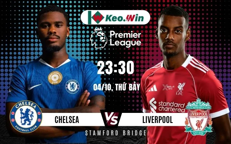 Nhận định Chelsea vs Liverpool 4/10/2025 – Đại chiến tại Stamford Bridge