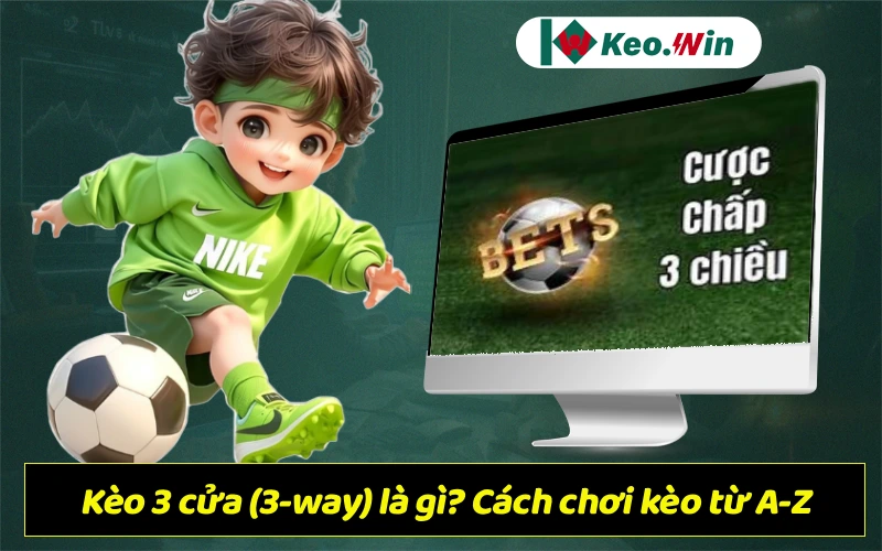 Kèo 3 cửa (3-way) - Kinh nghiệm chơi kèo 3 cửa thắng đậm